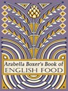 Arabella Boxer's Book of English Food (eBook): A Rediscovery of British Food From Before the War